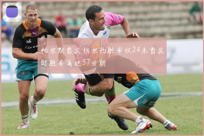 帕尔默首发切尔西胜率仅24未首发时胜率高达57分析
